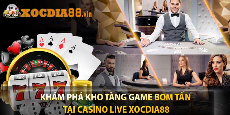 Khám phá kho tàng game bom tấn tại casino live XOCDIA88