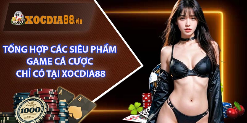 Tổng Hợp Các Siêu Phẩm Game Cá Cược Chỉ Có Tại XOCDIA88